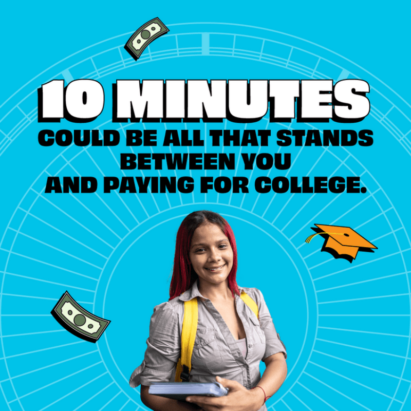 10 Minutes could be all that stands between you and paying for college.